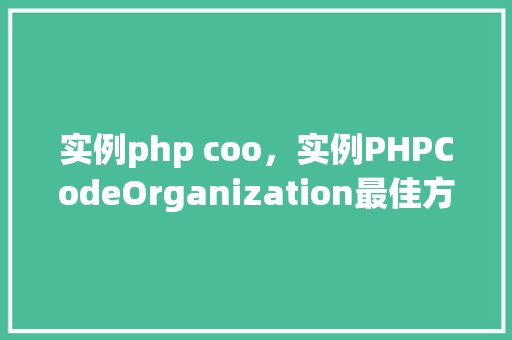 实例php coo，实例PHPCodeOrganization最佳方法