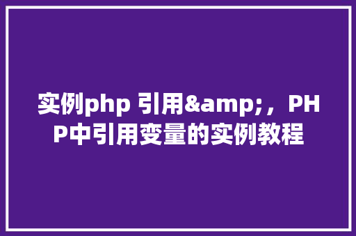 实例php 引用&，PHP中引用变量的实例教程