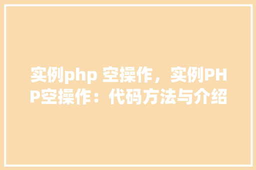 实例php 空操作，实例PHP空操作：代码方法与介绍