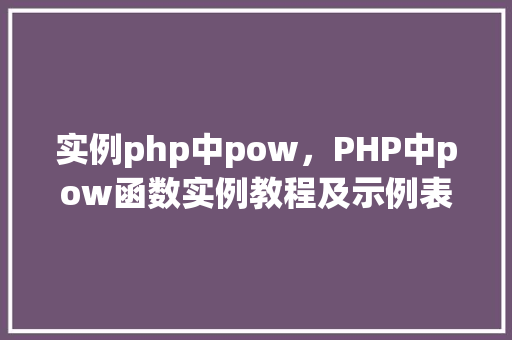 实例php中pow，PHP中pow函数实例教程及示例表格展示