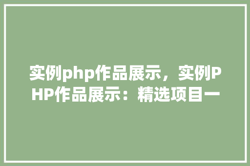 实例php作品展示，实例PHP作品展示：精选项目一览表