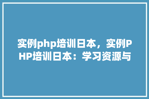 实例php培训日本，实例PHP培训日本：学习资源与课程介绍