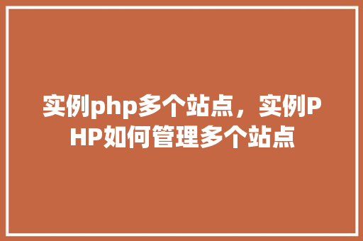 实例php多个站点，实例PHP如何管理多个站点