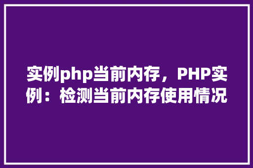 实例php当前内存，PHP实例：检测当前内存使用情况