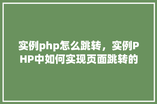 实例php怎么跳转，实例PHP中如何实现页面跳转的方法详解