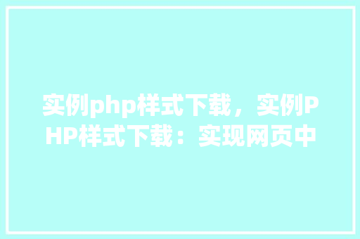 实例php样式下载，实例PHP样式下载：实现网页中CSS文件的自动下载