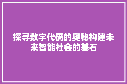 探寻数字代码的奥秘构建未来智能社会的基石