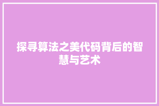 探寻算法之美代码背后的智慧与艺术