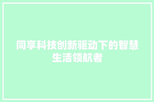 同享科技创新驱动下的智慧生活领航者