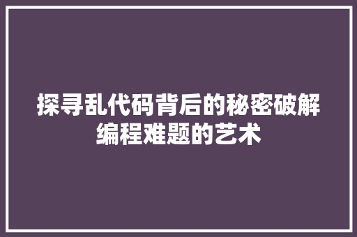 探寻乱代码背后的秘密破解编程难题的艺术