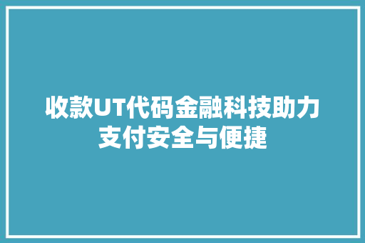 收款UT代码金融科技助力支付安全与便捷