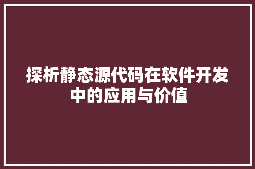 探析静态源代码在软件开发中的应用与价值