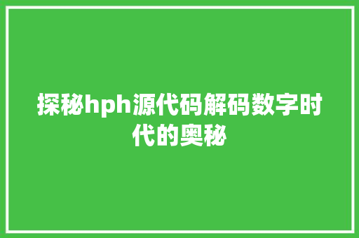 探秘hph源代码解码数字时代的奥秘
