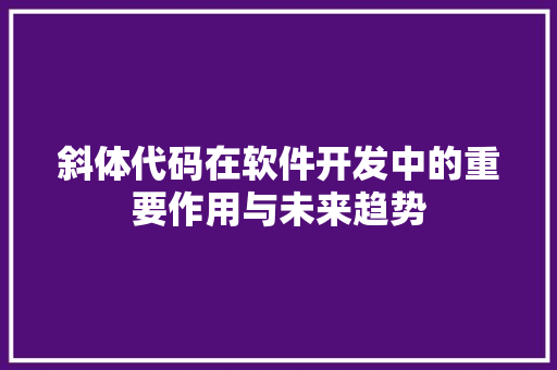斜体代码在软件开发中的重要作用与未来趋势