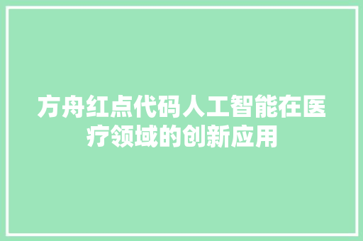 方舟红点代码人工智能在医疗领域的创新应用