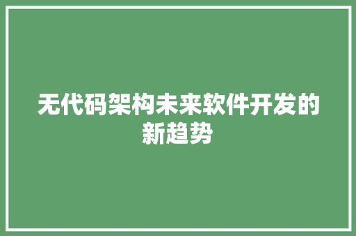 无代码架构未来软件开发的新趋势