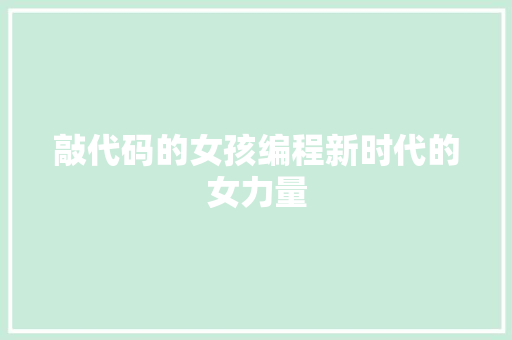 敲代码的女孩编程新时代的女力量