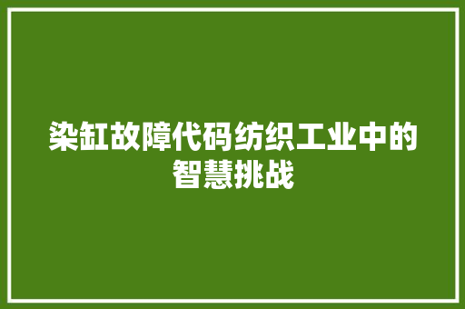 染缸故障代码纺织工业中的智慧挑战