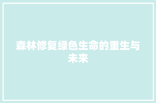 森林修复绿色生命的重生与未来
