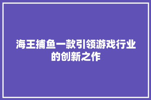 海王捕鱼一款引领游戏行业的创新之作