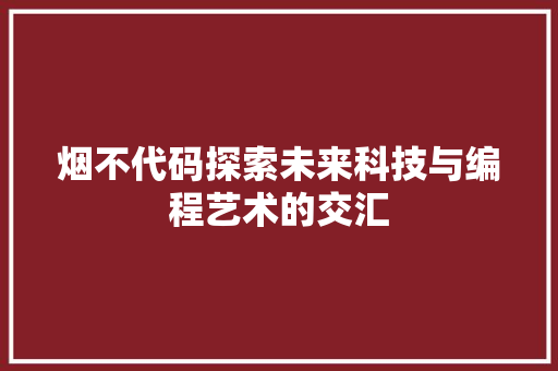 烟不代码探索未来科技与编程艺术的交汇