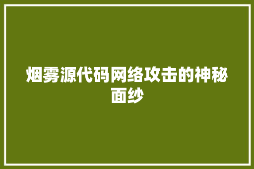 烟雾源代码网络攻击的神秘面纱