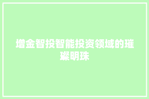 增金智投智能投资领域的璀璨明珠