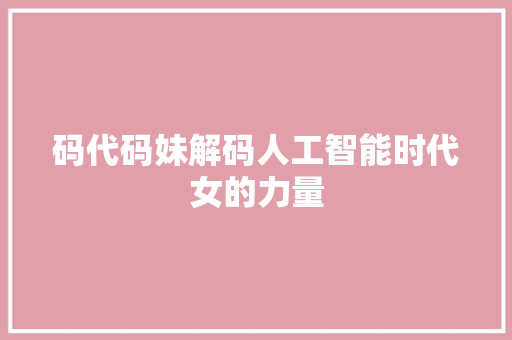码代码妹解码人工智能时代女的力量