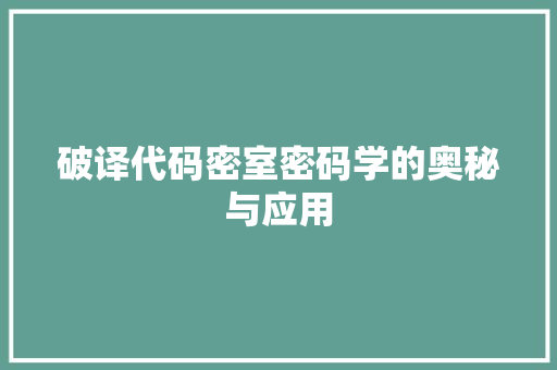 破译代码密室密码学的奥秘与应用