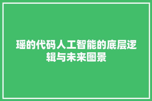 瑶的代码人工智能的底层逻辑与未来图景