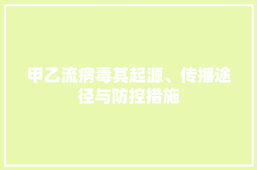 甲乙流病毒其起源、传播途径与防控措施