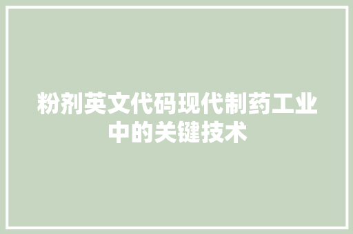 粉剂英文代码现代制药工业中的关键技术