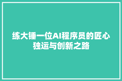 练大锤一位AI程序员的匠心独运与创新之路
