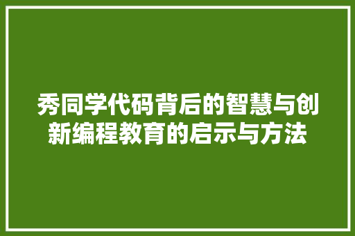 秀同学代码背后的智慧与创新编程教育的启示与方法