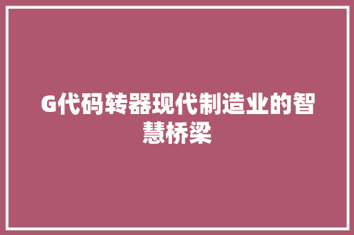 G代码转器现代制造业的智慧桥梁