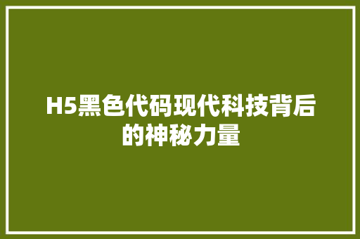 H5黑色代码现代科技背后的神秘力量