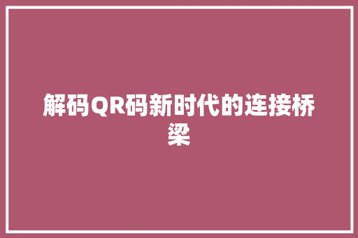 解码QR码新时代的连接桥梁