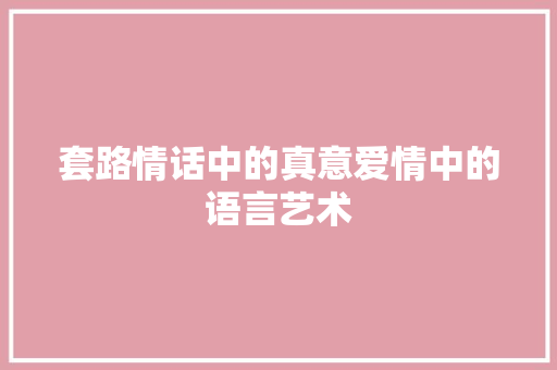 套路情话中的真意爱情中的语言艺术