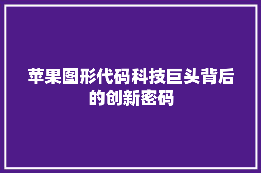 苹果图形代码科技巨头背后的创新密码