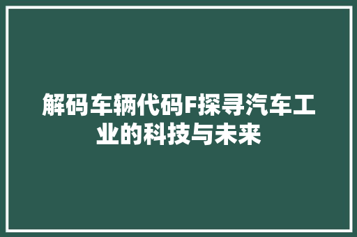 解码车辆代码F探寻汽车工业的科技与未来