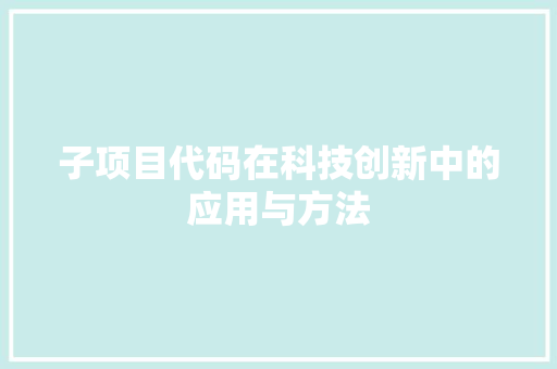 子项目代码在科技创新中的应用与方法