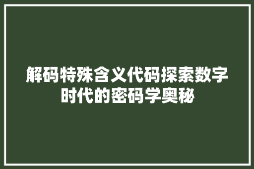 解码特殊含义代码探索数字时代的密码学奥秘
