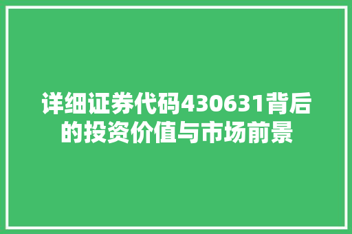 详细证券代码430631背后的投资价值与市场前景