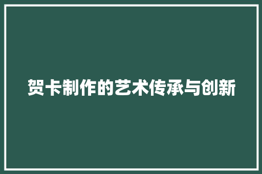 贺卡制作的艺术传承与创新