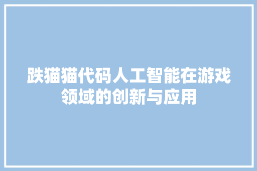 跌猫猫代码人工智能在游戏领域的创新与应用