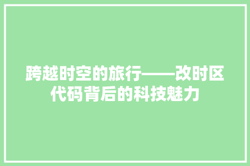 跨越时空的旅行——改时区代码背后的科技魅力