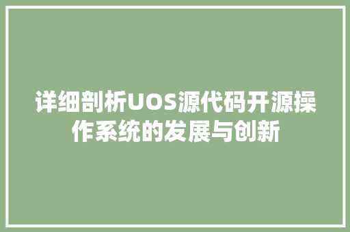 详细剖析UOS源代码开源操作系统的发展与创新