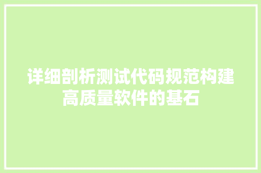 详细剖析测试代码规范构建高质量软件的基石