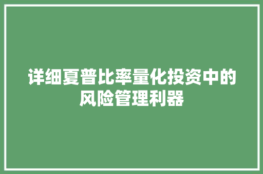 详细夏普比率量化投资中的风险管理利器