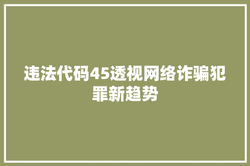 违法代码45透视网络诈骗犯罪新趋势